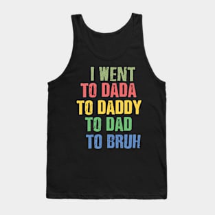 i went to dada to daddy to dad to bruh Tank Top